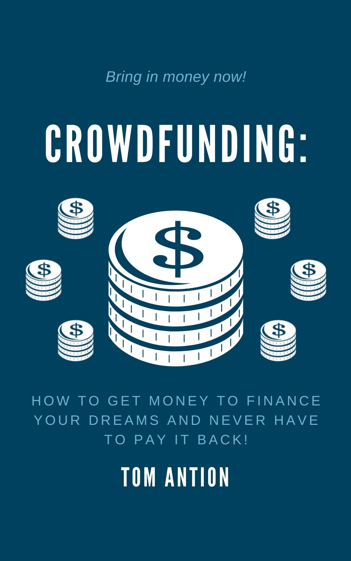 CrowdFunding: How to Get the Money to Finance Your Dreams and Never Have to Pay it Back